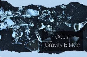 Read more about the article Oops! Gravity Bit Me