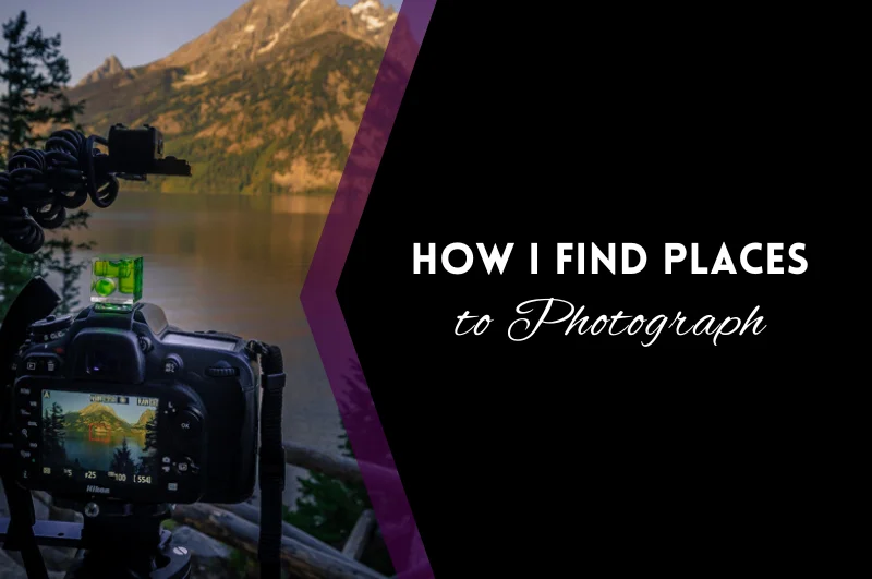 How I Find Places to Photograph