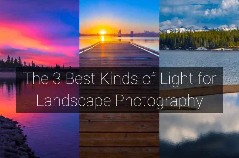 The 3 Best Kinds of Light for Landscape Photography