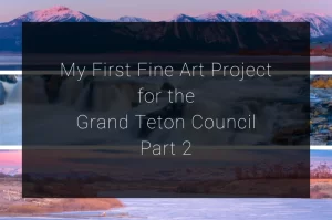Read more about the article My First Fine Art Project for the Grand Teton Council Part 2