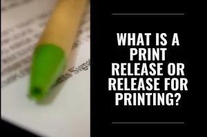 Read more about the article What is a Print Release or Release for Printing?