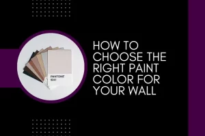 How to Choose the Right Paint Color for Your Wall