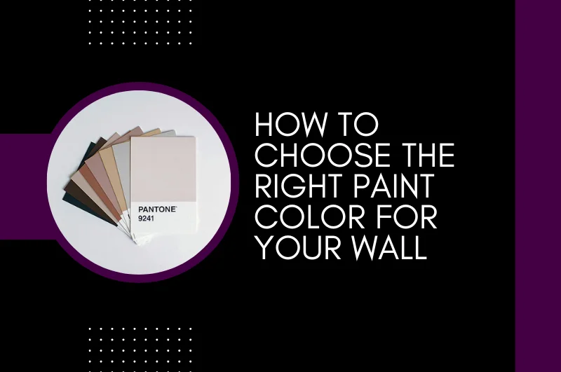 How to Choose the Right Paint Color for Your Wall