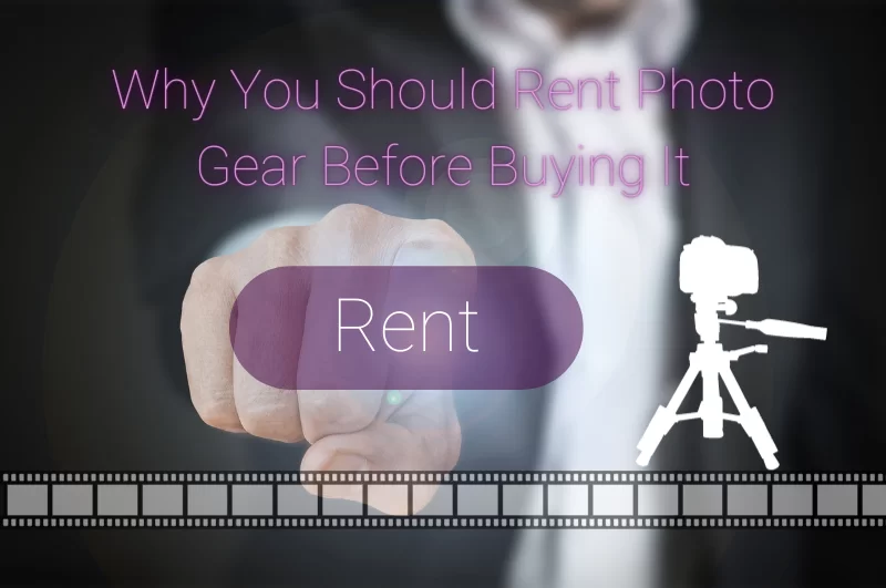 Why You Should Rent Camera Gear Before Buying It