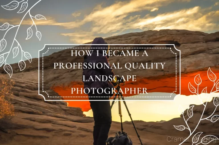 Read more about the article How I Became a Professional Quality Landscape Photographer