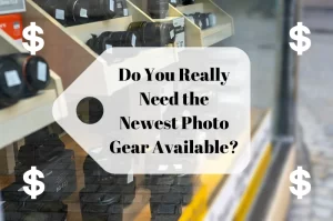 Read more about the article Do You Really Need the Newest Photo Gear Available?