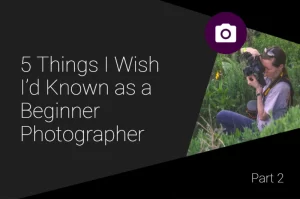 Read more about the article 5 Things I Wish I’d Known as a Beginner Photographer Part 2