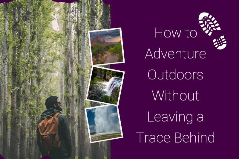 How to Adventure Outdoors Without Leaving a Trace Behind