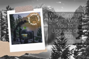 Read more about the article Why Camera Makers Want You to Upgrade or Switch Brands